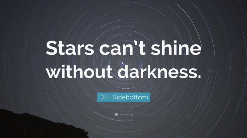 D.H. Sidebottom Quote: “Stars can’t shine without darkness.”
