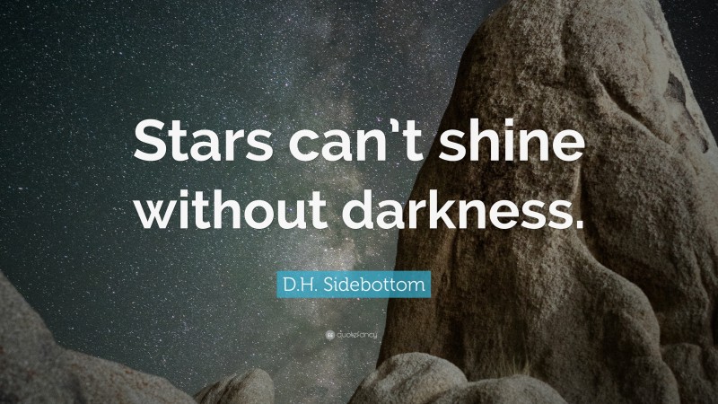 D.H. Sidebottom Quote: “Stars can’t shine without darkness.”