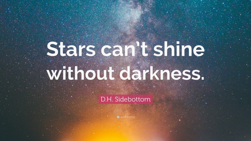 D.H. Sidebottom Quote: “Stars can’t shine without darkness.”