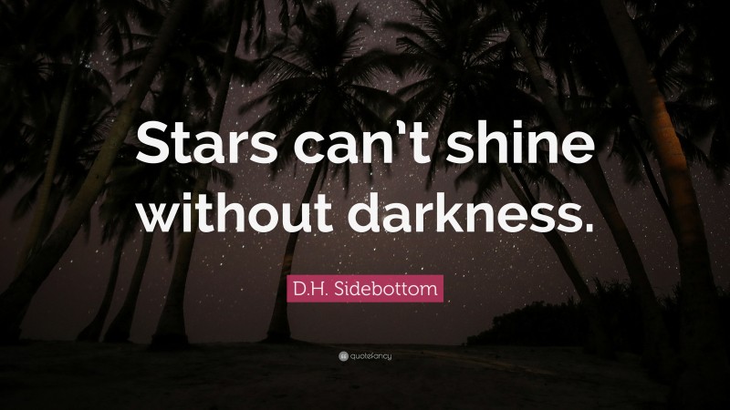 D.H. Sidebottom Quote: “Stars can’t shine without darkness.”