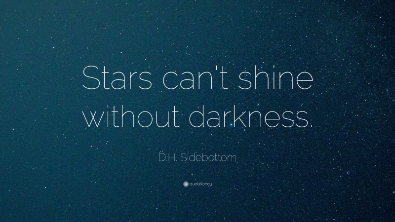 D.H. Sidebottom Quote: “Stars can’t shine without darkness.”