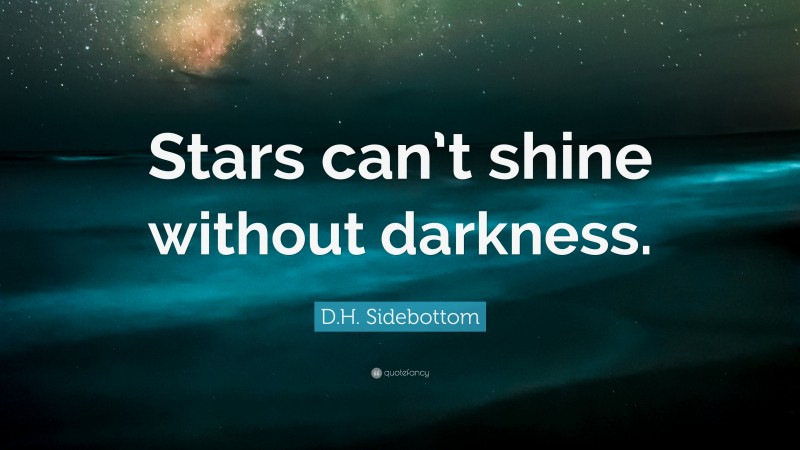 D.H. Sidebottom Quote: “Stars can’t shine without darkness.”