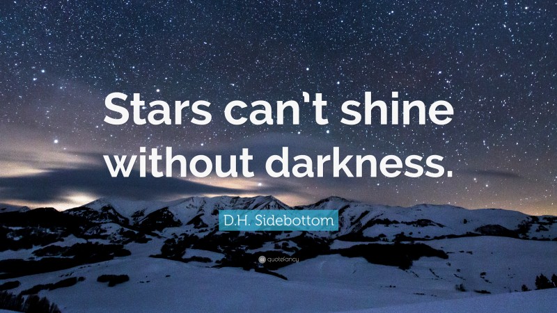 D.H. Sidebottom Quote: “Stars can’t shine without darkness.”