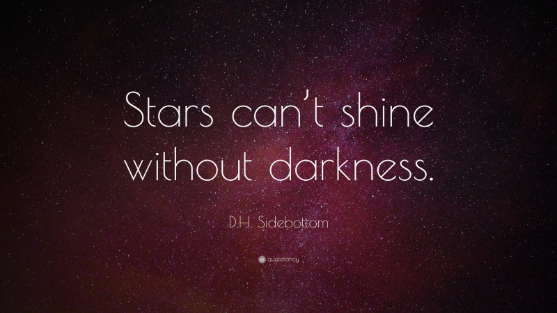 D.H. Sidebottom Quote: “Stars can’t shine without darkness.”