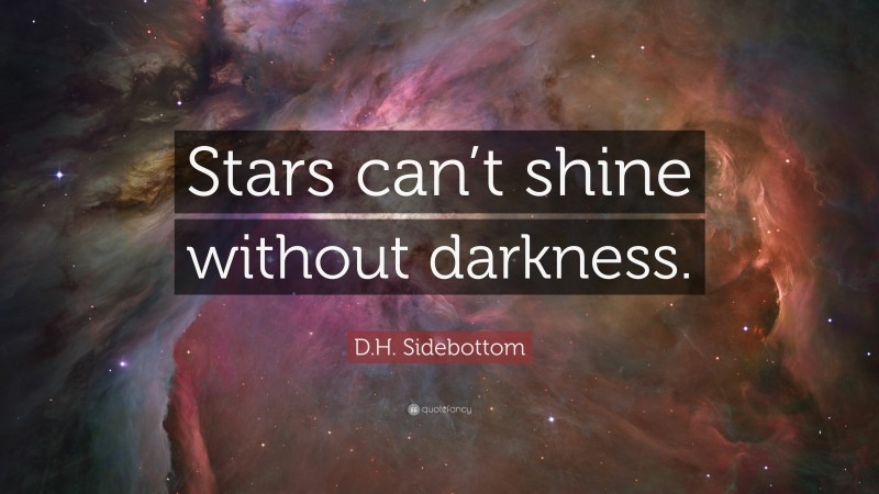 D.H. Sidebottom Quote: “Stars can’t shine without darkness.”