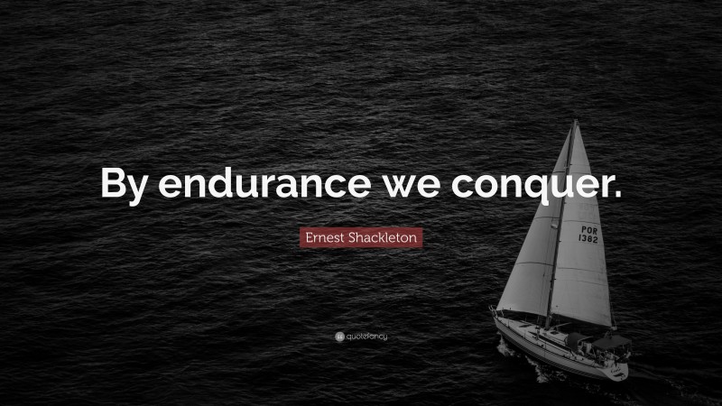 Ernest Shackleton Quote: “By endurance we conquer.”