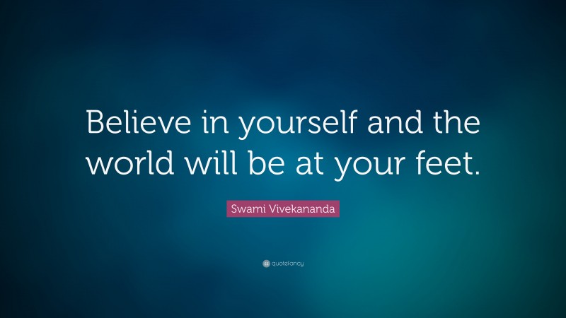 Swami Vivekananda Quote: “Believe in yourself and the world will be at your feet.”