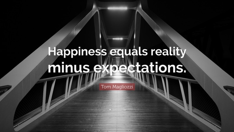 Tom Magliozzi Quote: “Happiness equals reality minus expectations.”
