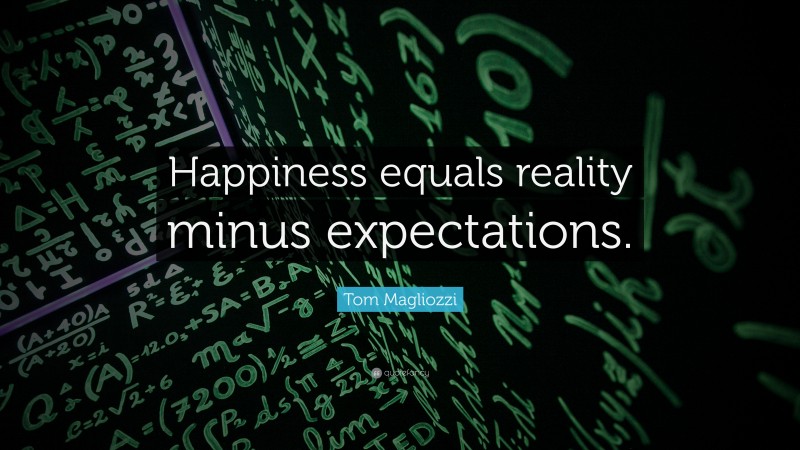 Tom Magliozzi Quote: “Happiness equals reality minus expectations.”