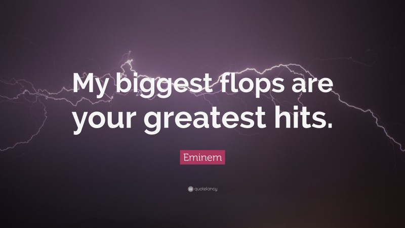 Eminem Quote: “My biggest flops are your greatest hits.”