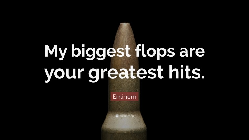 Eminem Quote: “My biggest flops are your greatest hits.”