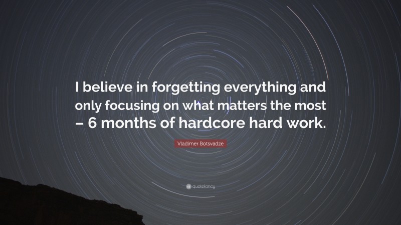  Vladimer Botsvadze Quote: “I believe in forgetting everything and only focusing on what matters the most – 6 months of hardcore hard work.”