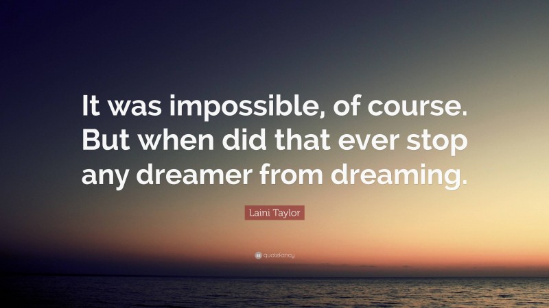 Laini Taylor Quote: “It was impossible, of course. But when did that ever stop any dreamer from dreaming.”