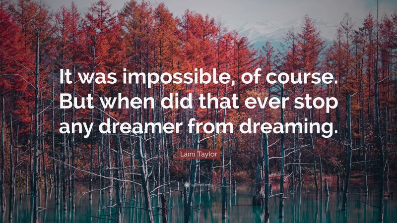 Laini Taylor Quote: “It was impossible, of course. But when did that ever stop any dreamer from dreaming.”