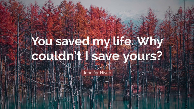Jennifer Niven Quote: “You saved my life. Why couldn’t I save yours?”
