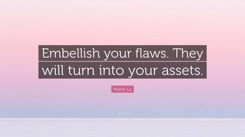 Marie Lu Quote: “Embellish your flaws. They will turn into your assets.”