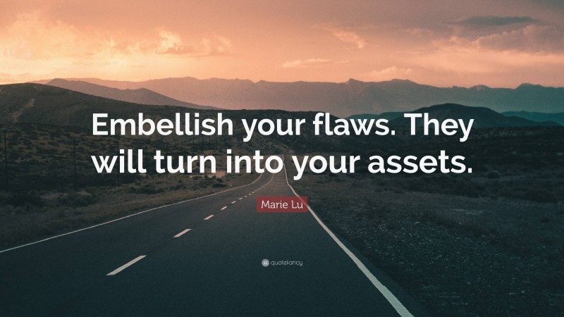 Marie Lu Quote: “Embellish your flaws. They will turn into your assets.”