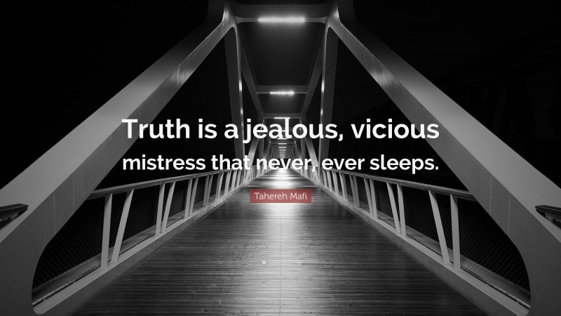 Tahereh Mafi Quote: “Truth is a jealous, vicious mistress that never, ever sleeps.”