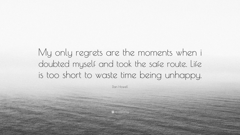 Dan Howell Quote: “My only regrets are the moments when i doubted myself and took the safe route. Life is too short to waste time being unhappy.”