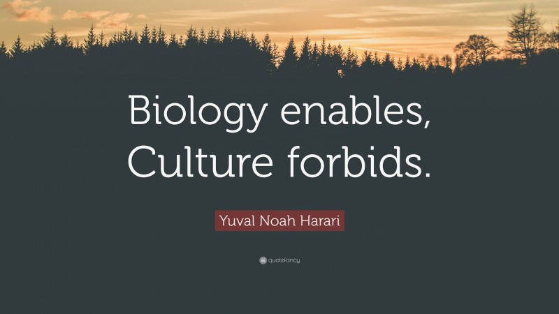 Yuval Noah Harari Quote: “Biology enables, Culture forbids.”