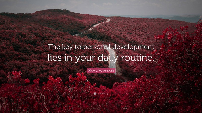 Idowu Koyenikan Quote: “The key to personal development lies in your daily routine.”
