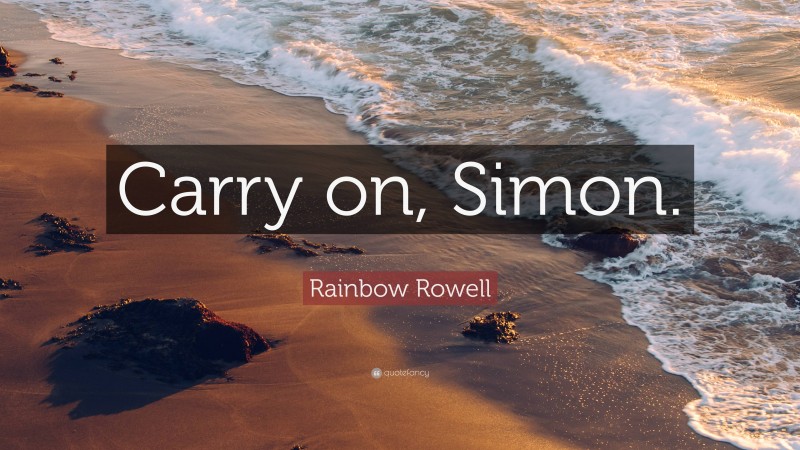Rainbow Rowell Quote: “Carry on, Simon.”