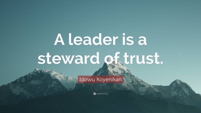 Idowu Koyenikan Quote: “A leader is a steward of trust.”