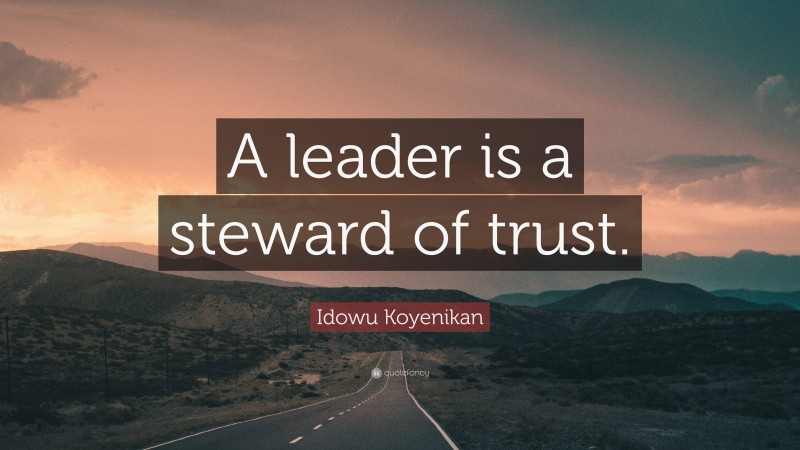 Idowu Koyenikan Quote: “A leader is a steward of trust.”