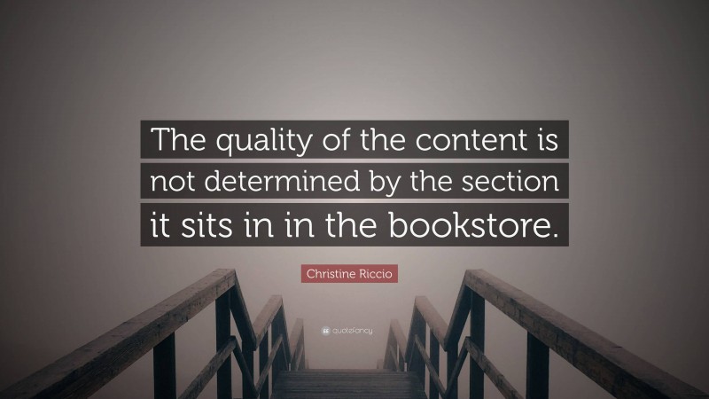Christine Riccio Quote: “The quality of the content is not determined by the section it sits in in the bookstore.”