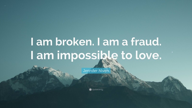 Jennifer Niven Quote: “I am broken. I am a fraud. I am impossible to love.”