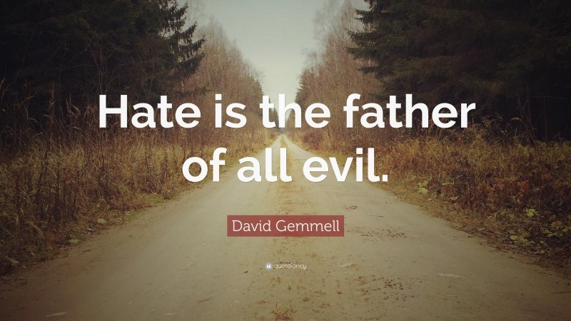 David Gemmell Quote: “Hate is the father of all evil.”