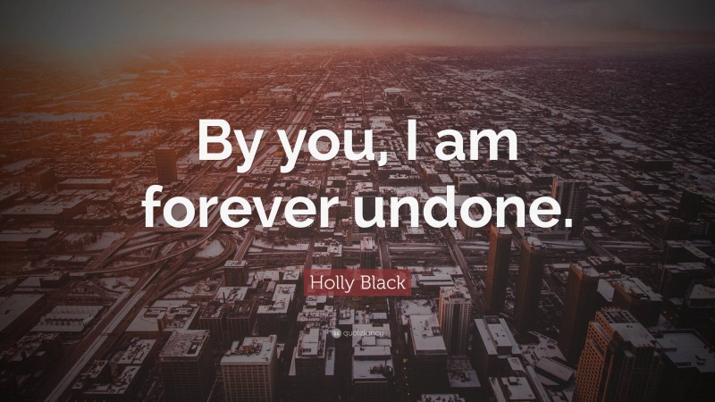 Holly Black Quote: “By you, I am forever undone.”