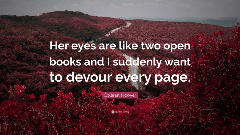 Colleen Hoover Quote: “Her eyes are like two open books and I suddenly want to devour every page.”