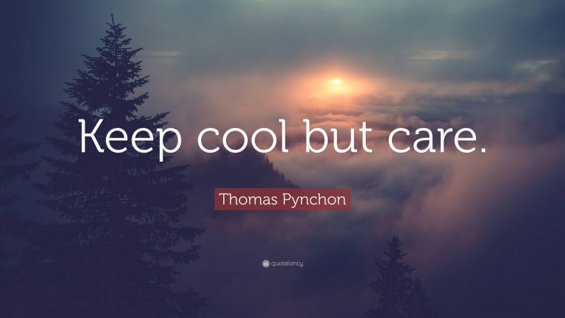 Thomas Pynchon Quote: “Keep cool but care.”