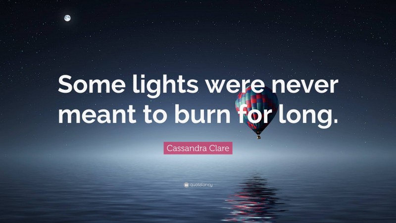 Cassandra Clare Quote: “Some lights were never meant to burn for long.”