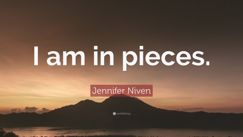 Jennifer Niven Quote: “I am in pieces.”