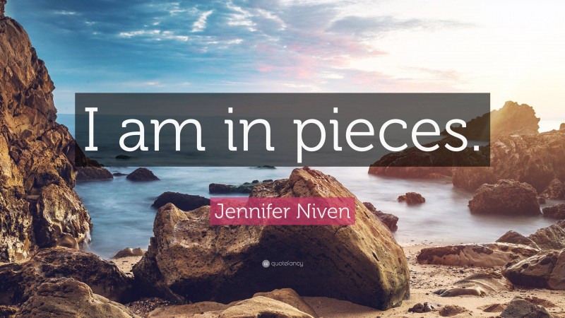 Jennifer Niven Quote: “I am in pieces.”
