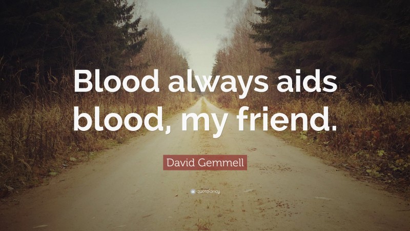 David Gemmell Quote: “Blood always aids blood, my friend.”