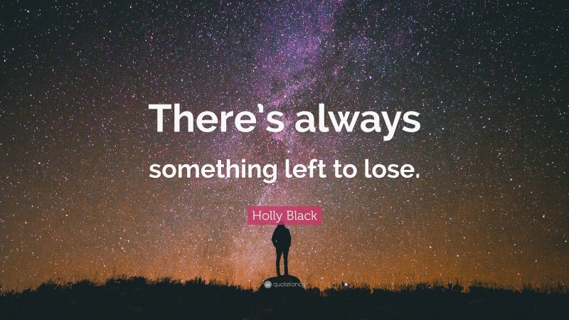 Holly Black Quote: “There’s always something left to lose.”