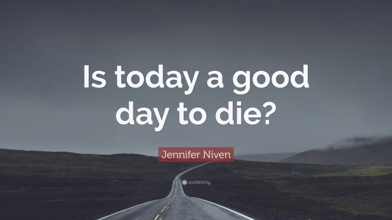 Jennifer Niven Quote: “Is today a good day to die?”