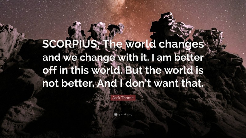 Jack Thorne Quote: “SCORPIUS: The world changes and we change with it. I am better off in this world. But the world is not better. And I don’t want that.”