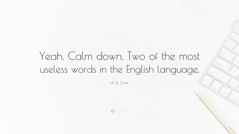 Lili St. Crow Quote: “Yeah. Calm down. Two of the most useless words in the English language.”