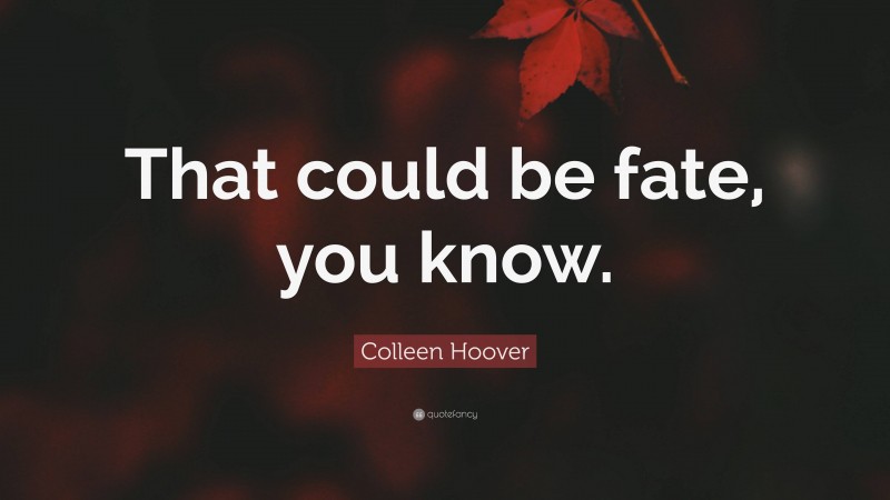 Colleen Hoover Quote: “That could be fate, you know.”