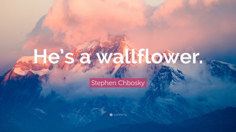 Stephen Chbosky Quote: “He’s a wallflower.”