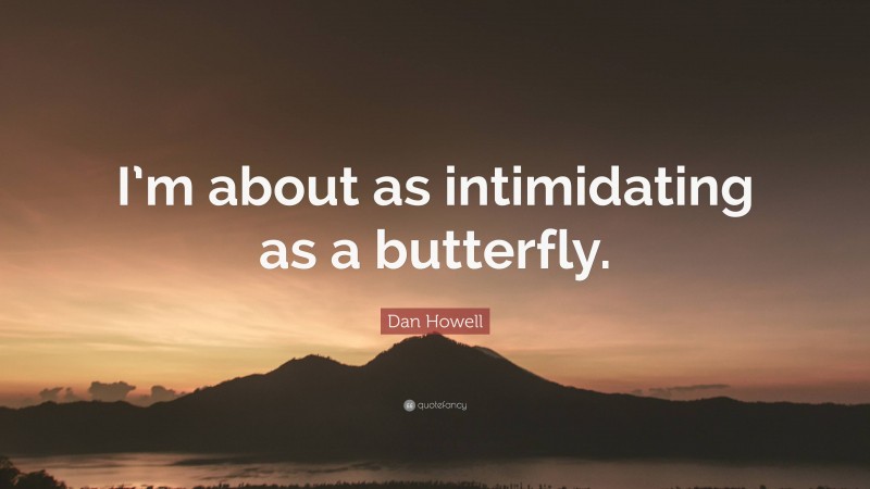 Dan Howell Quote: “I’m about as intimidating as a butterfly.”