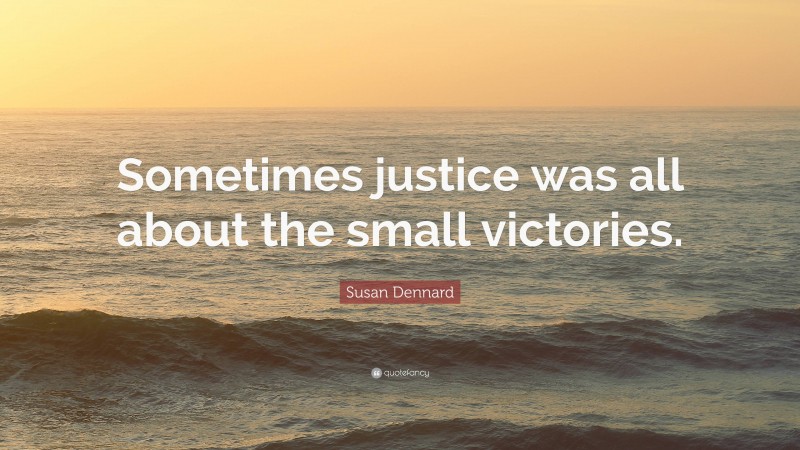 Susan Dennard Quote: “Sometimes justice was all about the small victories.”