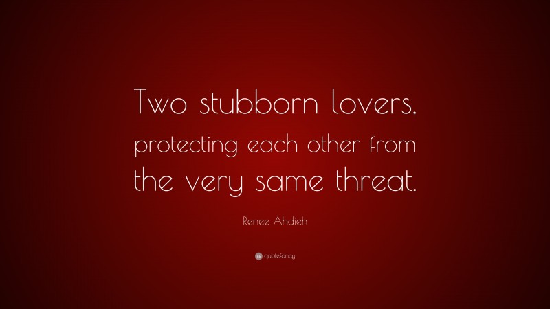 Renee Ahdieh Quote: “Two stubborn lovers, protecting each other from the very same threat.”