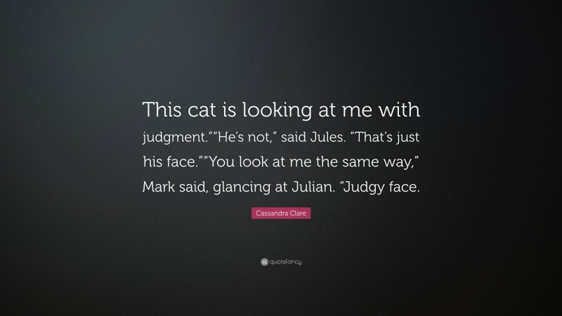 Cassandra Clare Quote: “this Cat Is Looking At Me With Judgment.”“he’s 