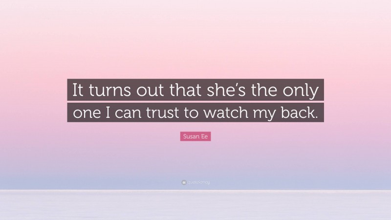 Susan Ee Quote: “It turns out that she’s the only one I can trust to watch my back.”