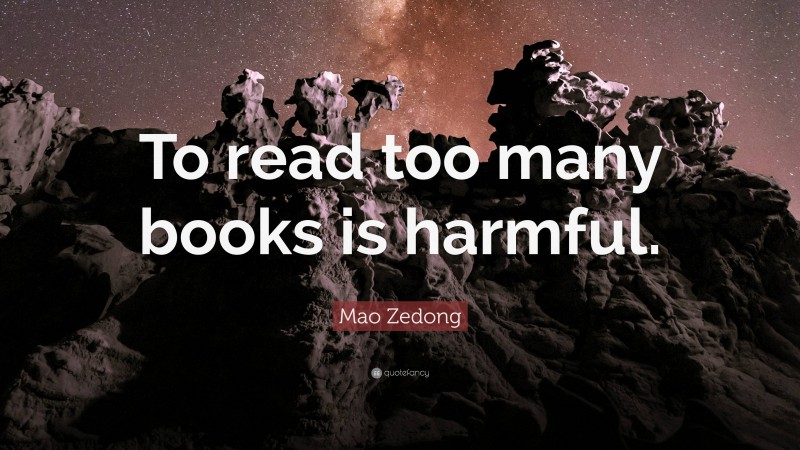 Mao Zedong Quote: “To read too many books is harmful.”